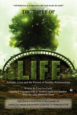 The Three of Life: Attitude, Love, and the Pursuit of Healthy Relationships by Gold, Lisa Eva