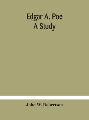 Edgar A. Poe; a study by W. Robertson, John