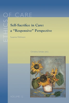 Self-Sacrifice in Care: A 'Responsive' Perspective by Pohlmann, S.
