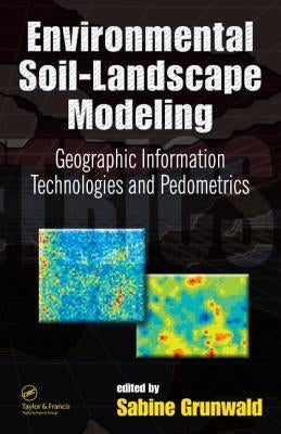 Environmental Soil-Landscape Modeling: Geographic Information Technologies and Pedometrics by Grunwald, Sabine