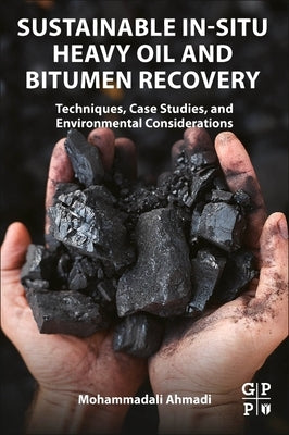 Sustainable In-Situ Heavy Oil and Bitumen Recovery: Techniques, Case Studies, and Environmental Considerations by Ahmadi, Mohammadali