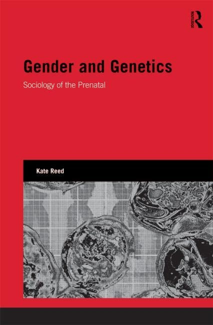 Gender and Genetics: Sociology of the Prenatal by Reed, Kate