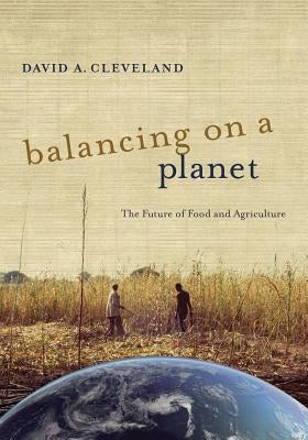 Balancing on a Planet: The Future of Food and Agriculture Volume 46 by Cleveland, David A.