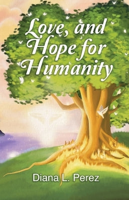 Love, and Hope for Humanity by Perez, Diana L.