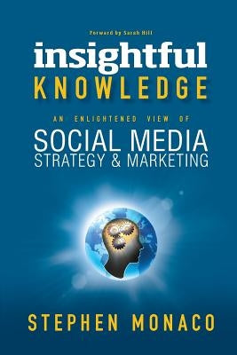 Insightful Knowledge: An Enlightened View of Social Media Strategy & Marketing by Monaco, Stephen