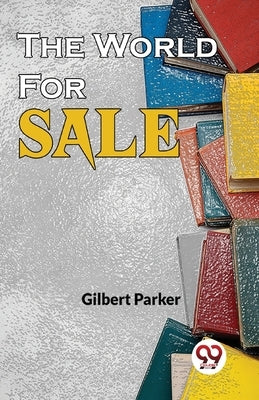 The World For Sale by Parker, Gilbert