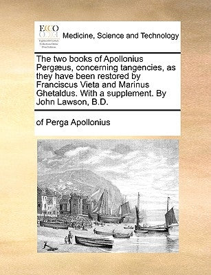 The Two Books of Apollonius Pergæus, Concerning Tangencies, as They Have Been Restored by Franciscus Vieta and Marinus Ghetaldus. with a Supplement. b by Apollonius, Of Perga