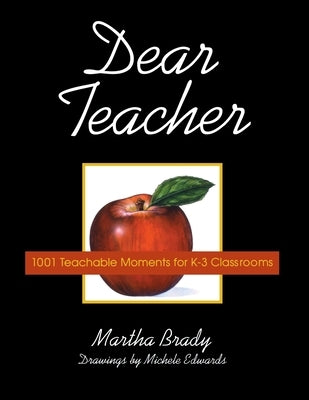 Dear Teacher: 1001 Teachable Moments for K-3 Classrooms by Brady, Martha