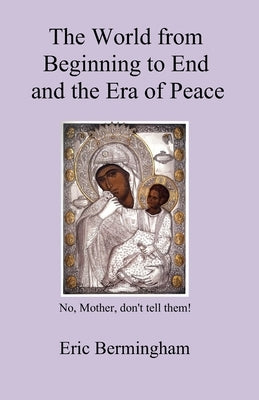 The World from Beginning to End and the Era of Peace by Bermingham, Eric Daniel