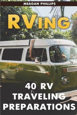 RVing: 40 RV Traveling Preparations by Phillips, Meagan