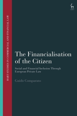 The Financialisation of the Citizen: Social and Financial Inclusion Through European Private Law by Comparato, Guido
