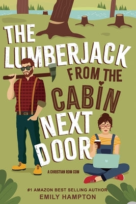 The Lumberjack From the Cabin Next Door: A Christian Rom-Com by Hampton, Emily