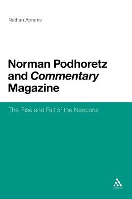 Norman Podhoretz and Commentary Magazine: The Rise and Fall of the Neocons by Abrams, Nathan