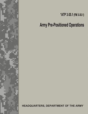 Army Pre-Positioned Operations (ATP 3-35.1 / FM 3-35.1) by Army, Department Of the