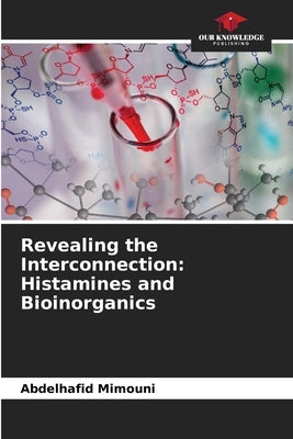 Revealing the Interconnection: Histamines and Bioinorganics by Mimouni, Abdelhafid