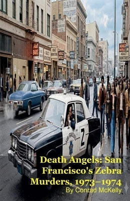 Death Angels: San Francisco's Zebra Murders, 1973-1974 by McKelly, Conrad