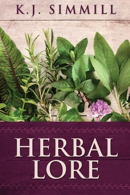 Herbal Lore: A Guide to Herbal Medicine by Simmill, K. J.