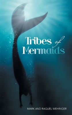 Tribes of Mermaids by Wehinger, Mark And Raquel
