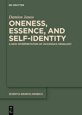 Oneness, Essence, and Self-Identity: A New Interpretation of Avicenna's Henology by Janos, Damien