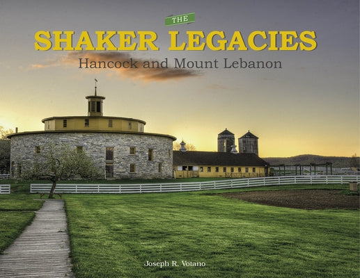 The Shaker Legacies: Hancock and Mount Lebanon by Votano, Joseph R.