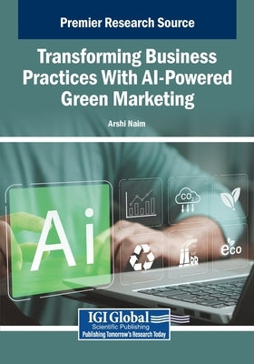 Transforming Business Practices With AI-Powered Green Marketing by Naim, Arshi