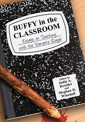 Buffy in the Classroom: Essays on Teaching with the Vampire Slayer by Kreider, Jodie A.