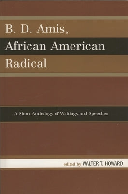 B.D. Amis, African American Radical: A Short Anthology of Writings and Speeches by Howard, Walter T.
