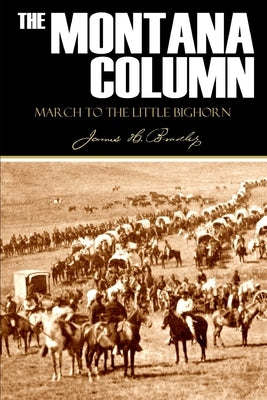 The Montana Column: March to the Little Bighorn by Bradley, Lieutenant James H.