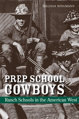 Prep School Cowboys: Ranch Schools in the American West by Bingmann, Melissa