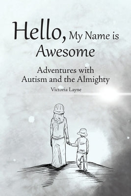 Hello, My Name is Awesome: Adventures with Autism and the Almighty by Layne, Victoria