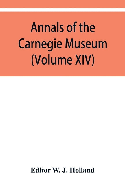 Annals of the Carnegie Museum (Volume XIV) by W. J. Holland, Editor