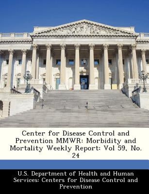 Center for Disease Control and Prevention Mmwr: Morbidity and Mortality Weekly Report: Vol 59, No. 24 by U. S. Department of Health and Human Ser
