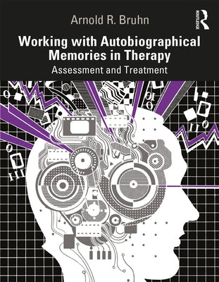 Working with Autobiographical Memories in Therapy: Assessment and Treatment by Bruhn, Arnold