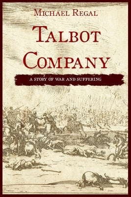 Talbot Company: A Story of War and Suffering by Regal, Michael