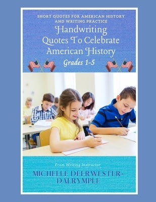 Handwriting Quotes To Celebrate American History: Ways to improve handwriting, kids writing workbook on how to improve penmanship for first grade to f by Deerwester-Dalrymple, Michelle