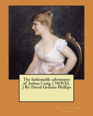 The fashionable adventures of Joshua Craig. ( NOVEL ) By: David Graham Phillips by Phillips, David Graham