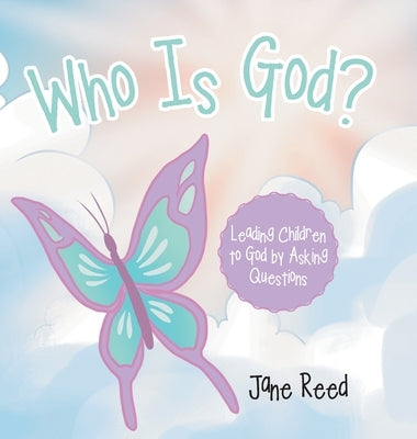 Who Is God?: Leading Children to God by Asking Questions by Reed, Jane