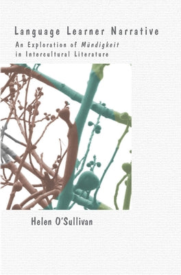 Language Learner Narrative: An Exploration of Mündigkeit in Intercultural Literature by O'Sullivan, Helen