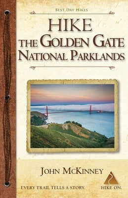 Hike the Golden Gate National Parklands: Best Day Hikes in the Golden Gate Parklands, Muir Woods, and More by McKinney, John