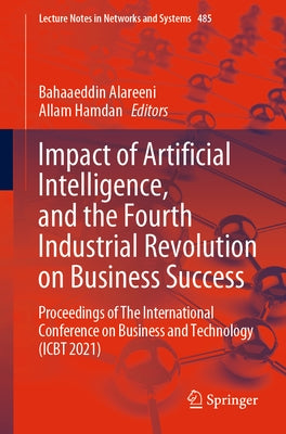 Impact of Artificial Intelligence, and the Fourth Industrial Revolution on Business Success: Proceedings of the International Conference on Business a by Alareeni, Bahaaeddin