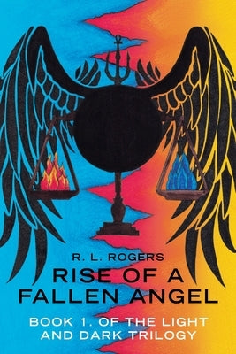 Rise of a Fallen Angel: Book 1. of the Light and Dark Trilogy by Rogers, R. L.