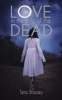 Love in the Time of the Dead by Shanley, Tera
