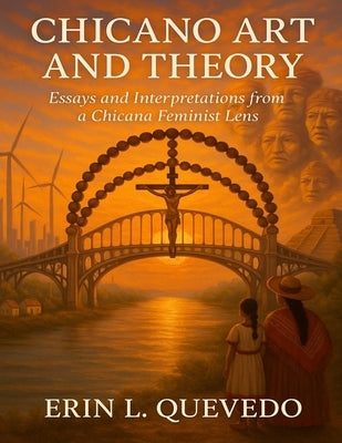 Chicano Art and Theory: Essays and Interpretations from a Chicana Feminist Lens by Quevedo, Erin Leigh