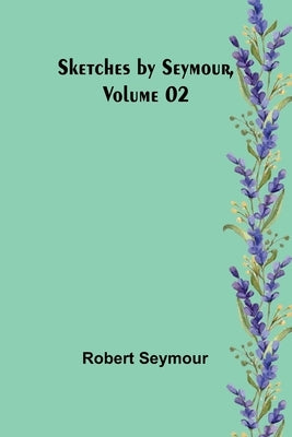 Sketches by Seymour, Volume 02 by Seymour, Robert