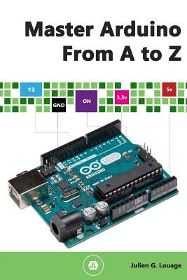 Master Arduino From A to Z by Louage, Julien G.