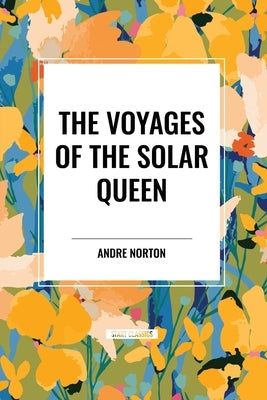 The Voyages of the Solar Queen by Norton, Andre