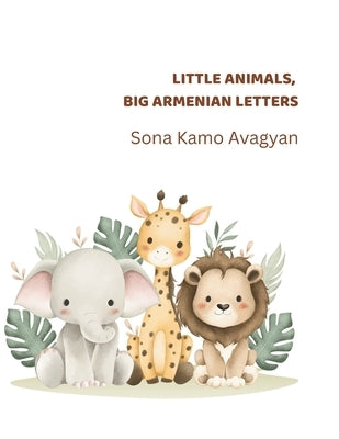 Little Animals, Big Armenian Letters: Little steps. Big dreams. by Avagyan, Sona Kamo