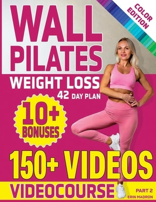Wall Pilates Workouts for Women: 28 Day Wall Pilates Exercise Chart, 7 Day Wall Pilates Weight Loss, Stretching Exercises. 10 Minute Pilates Workouts by Madron, Erin