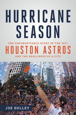 Hurricane Season: The Unforgettable Story of the 2017 Houston Astros and the Resilience of a City by Holley, Joe
