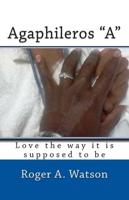 Agaphileros "A": Love the way it is supposed to be by Watson, Roger a.